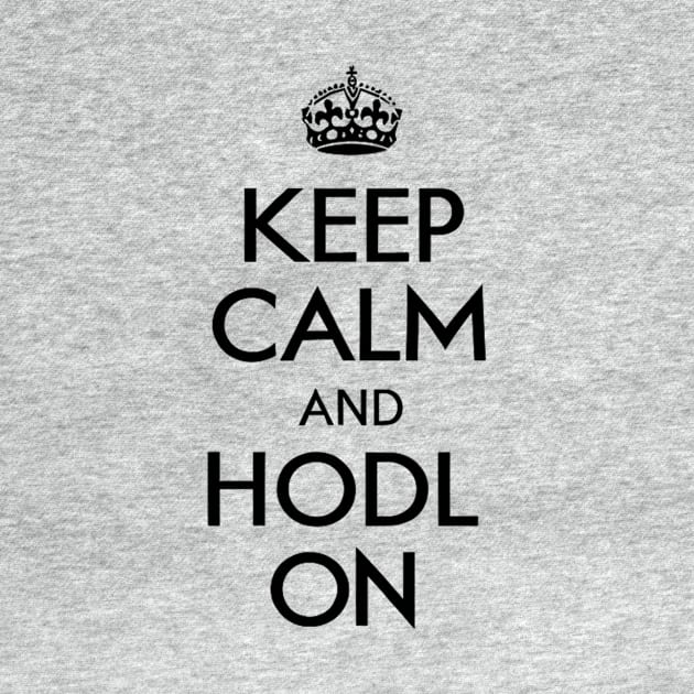 Keep Calm and Hodl On - Crypto Hodl T-shirt Design by Something Clever